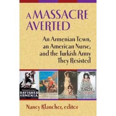 A Massacre Averted: An Armenian Town, an American Nurse, and the Turkish Army They Resisted