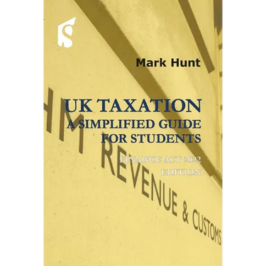 UK Taxation: A Simplified Guide for Students: Finance ACT 2022 Edition
