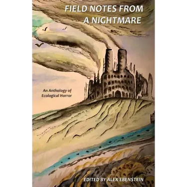 Field Notes from a Nightmare: An Anthology of Ecological Horror