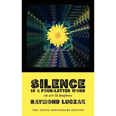 Silence Is a Four-Letter Word: On Art & Deafness (The Tenth Anniversary Edition)