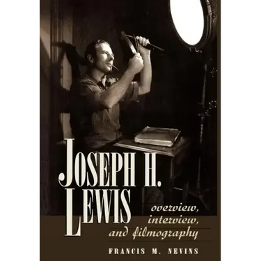 Joseph H. Lewis: Overview, Interview, and Filmography