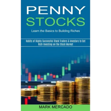 Penny Stocks: Habits of Highly Successful Stock Traders & Investors to Get Rich Investing on the Stock Market (Learn the Basics to Building Riches)