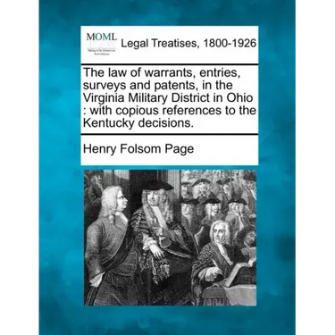 The Law of Warrants, Entries, Surveys and Patents, in the Virginia Military District in Ohio: With Copious References to the Kentucky Decisions.