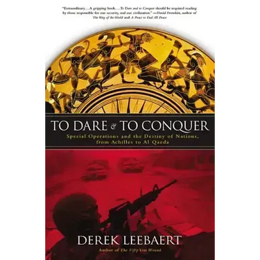 To Dare and to Conquer: Special Operations and the Destiny of Nations, from Achilles to Al Qaeda