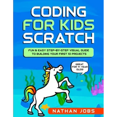 Coding for Kids: Scratch: Fun & Easy Step-by-Step Visual Guide to Building Your First 10 Projects (Great for 7+ year olds!)