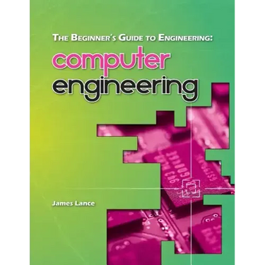 The Beginner's Guide to Engineering: Computer Engineering