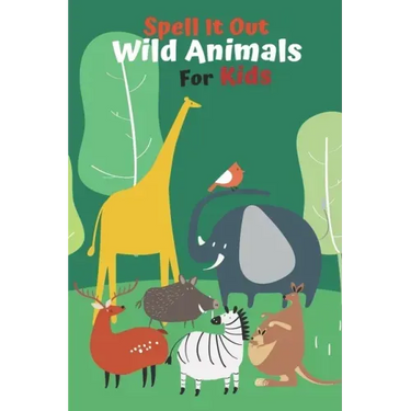 Spell it Out Wild Animals For Kids: Book for Ages 2-7 for Kids, Toddlers, Boys, Girls, Kids, preschool&Kindergarten, Guessing Game, word Guessing, Pic