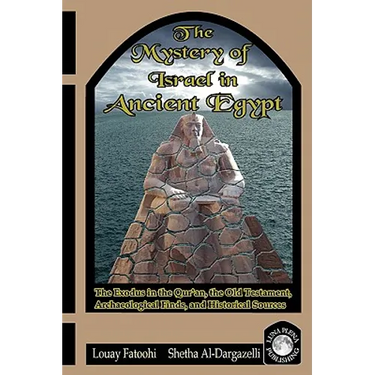 The Mystery of Israel in Ancient Egypt: The Exodus in the Qur'an, the Old Testament, Archaeological Finds, and Historical Sources