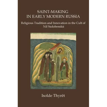 Saint-Making in Early Modern Russia: Religious Tradition and Innovation in the Cult of Nil Stolobenskii