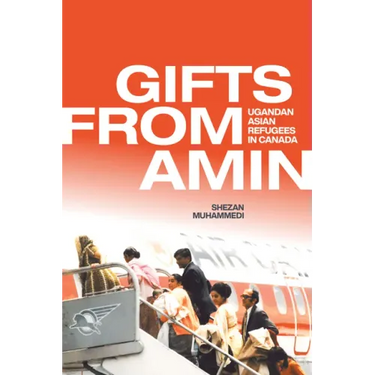 Gifts from Amin: Ugandan Asian Refugees in Canada