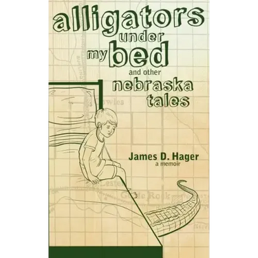 Alligators Under My Bed and Other Nebraska Tales