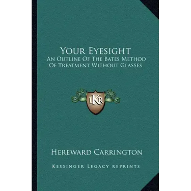 Your Eyesight: An Outline of the Bates Method of Treatment Without Glasses