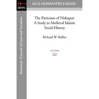 The Patricians of Nishapur: A Study in Medieval Islamic Social History