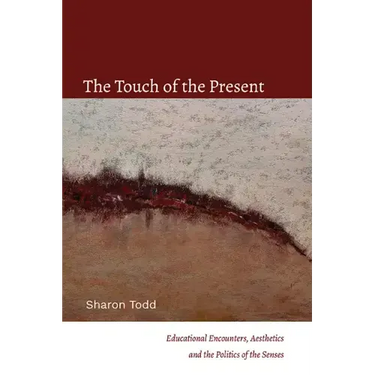 The Touch of the Present: Educational Encounters, Aesthetics, and the Politics of the Senses
