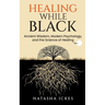 Healing While Black: Ancient Wisdom, Modern Psychology & the Science of Healing
