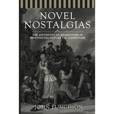 Novel Nostalgias: The Aesthetics of Antagonism in Nineteenth Century U.S. Literature