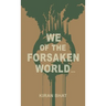 we of the forsaken world...