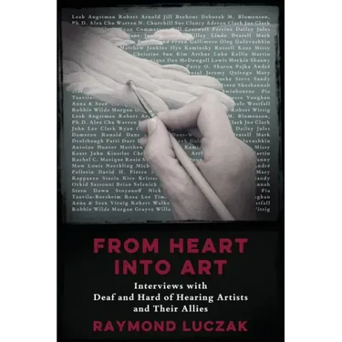 From Heart into Art: Interviews with Deaf and Hard of Hearing Artists and Their Allies