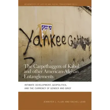 The Carpetbaggers of Kabul and Other American-Afghan Entanglements: Intimate Development, Geopolitics, and the Currency of Gender and Grief