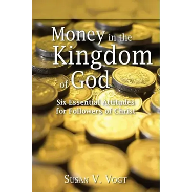 Money in the Kingdom of God: Six Essential Attitudes for Followers of Christ