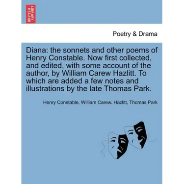 Diana: The Sonnets and Other Poems of Henry Constable. Now First Collected, and Edited, with Some Account of the Author, by W