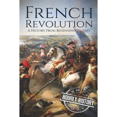 French Revolution: A History From Beginning to End