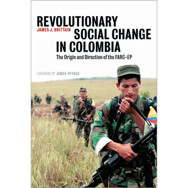 Revolutionary Social Change In Colombia: The Origin And Direction Of The FARC-EP