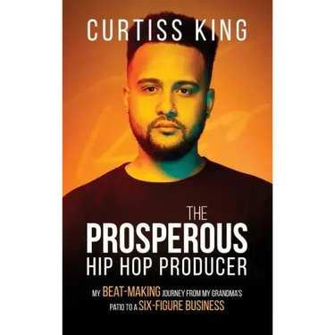 The Prosperous Hip Hop Producer: My Beat-Making Journey from My Grandma's Patio to a Six-Figure Business