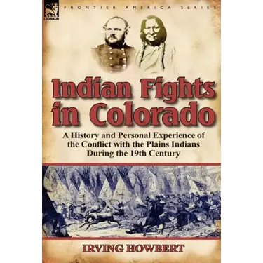 Indian Fights in Colorado: A History and Personal Experience of the Conflict with the Plains Indians During the 19th Century