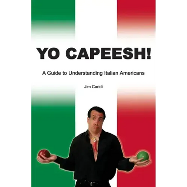 Yo Capeesh!!!!: A guide to understanding Italian Americans