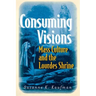 Consuming Visions: Mass Culture and the Lourdes Shrine