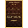 Saint Albertus Magnus: The Secret Of Saint Albert's Consecration Of Himself To God And The Secret Of Saint Albert's Dedication To Himself To Man