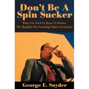 Don't Be a Spin Sucker: What You Need to Know to Restore the Republic Our Founding Fathers Envisioned
