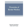 Chronicles of border warfare: or, a history of the settlement by the whites, of northwestern Virginia, and of the Indian wars and massacres, in that