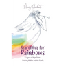 Searching for Rainbows: A Legacy of Hope From a Grieving Mother and Her Family