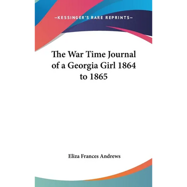 The War Time Journal of a Georgia Girl 1864 to 1865