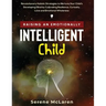 Raising an Emotionally Intelligent Child. Revolutionary Holistic Strategies to Nurture Your Child's Developing Mind by Cultivating Resilience, Curiosi