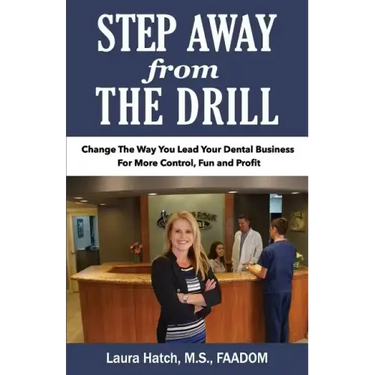 Step Away From The Drill: Your Dental Front Office Handbook to Accelerate Training and Elevate Customer Service
