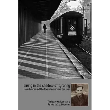 Living in the shadow of tyranny: How I deceived the Nazis to survive the war - The Isaac Kraicer story