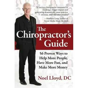 The Chiropractor's Guide: 56 Proven Ways to Help More People, Have More Fun, and Make More Money