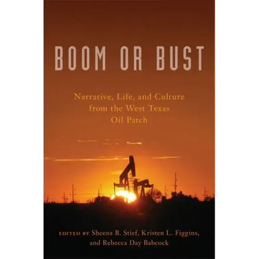 Boom or Bust: Narrative, Life, and Culture from the West Texas Oil Patch