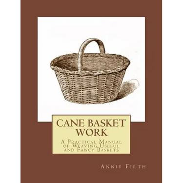 Cane Basket Work: A Practical Manual of Weaving Useful and Fancy Baskets