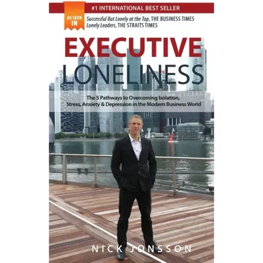 Executive Loneliness: The 5 Pathways to Overcoming Isolation, Stress, Anxiety & Depression in the Modern Business World