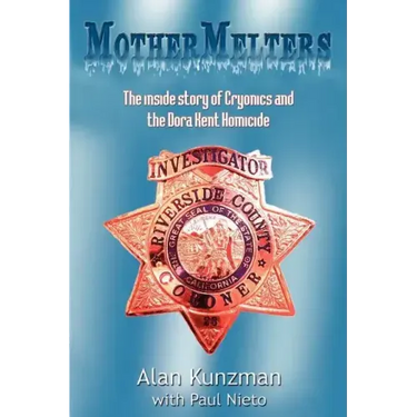 Mothermelters: The inside story of Cryonics and the Dora Kent Homicide