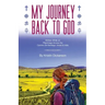 My Journey Back To God Written while on pilgrimage across the Camino de Santiago, Israel and India