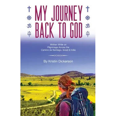 My Journey Back To God Written while on pilgrimage across the Camino de Santiago, Israel and India