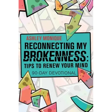Reconnecting My Brokenness: Tips to Renew Your Mind: 90-Day Devotional