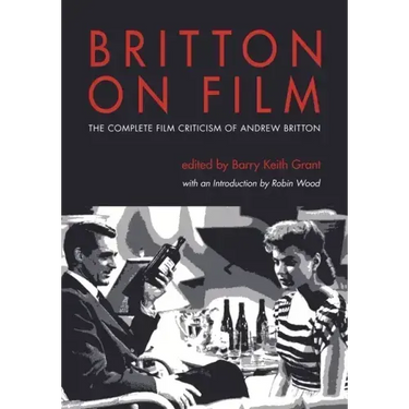 Britton on Film: The Complete Film Criticism of Andrew Britton