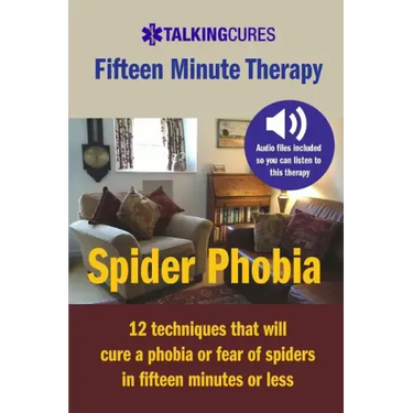 Spider Phobia - Fifteen Minute Therapy: 12 techniques that will cure a phobia or fear of spiders in fifteen minutes or less