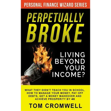 Perpetually broke - living beyond your income: What they didn't teach you in School, how to Manage your Money, Pay off Debts, get a Money Makeover and